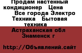 Продам настенный кондиционер › Цена ­ 40 400 - Все города Электро-Техника » Бытовая техника   . Астраханская обл.,Знаменск г.